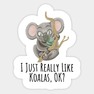 I just really like Koalas, ok? funny silly t-shirt Sticker